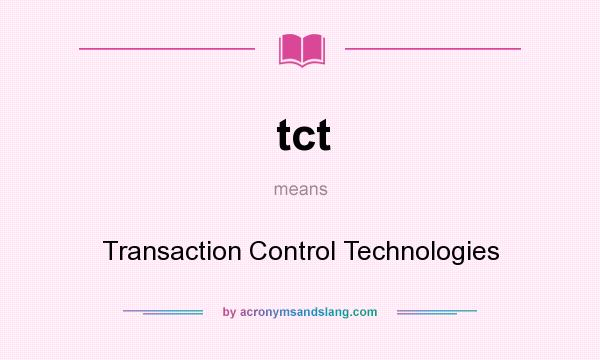 What does tct mean? It stands for Transaction Control Technologies