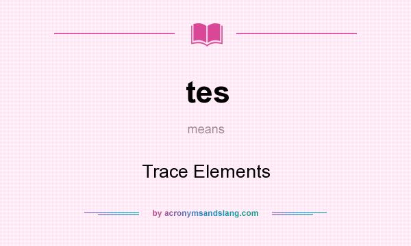 What does tes mean? It stands for Trace Elements
