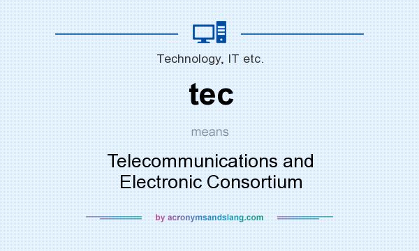 What does tec mean? It stands for Telecommunications and Electronic Consortium