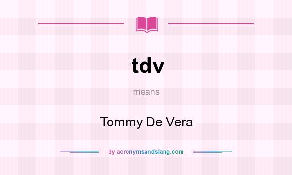 What does tdv mean? It stands for Tommy De Vera