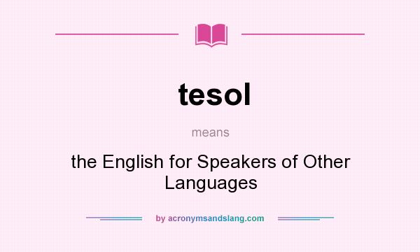 What does tesol mean? It stands for the English for Speakers of Other Languages