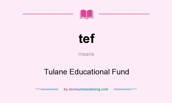What does tef mean? It stands for Tulane Educational Fund