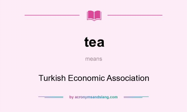What does tea mean? It stands for Turkish Economic Association