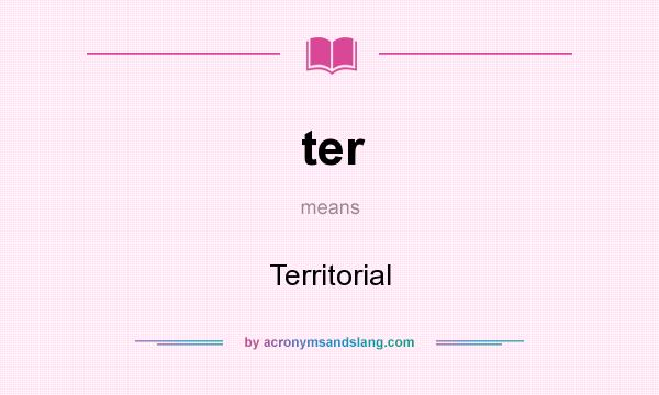 What does ter mean? It stands for Territorial