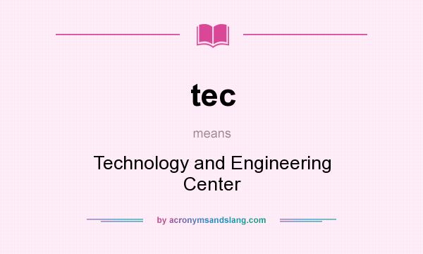 What does tec mean? It stands for Technology and Engineering Center