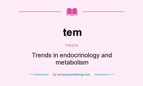 What does tem mean? It stands for Trends in endocrinology and metabolism