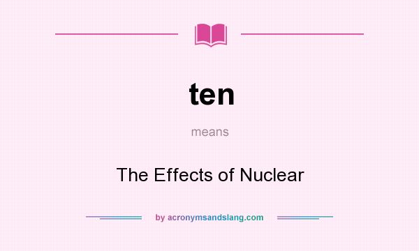 What does ten mean? It stands for The Effects of Nuclear