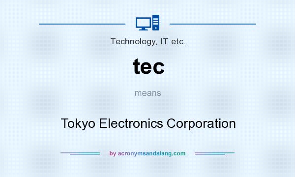 What does tec mean? It stands for Tokyo Electronics Corporation