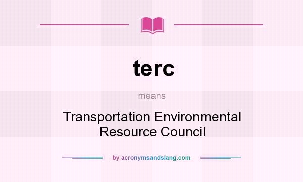 What does terc mean? It stands for Transportation Environmental Resource Council