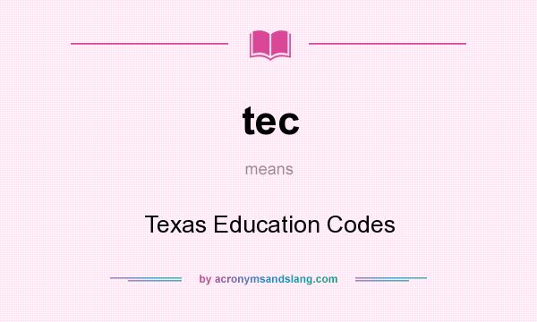 What does tec mean? It stands for Texas Education Codes