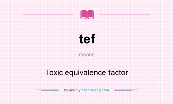 What does tef mean? It stands for Toxic equivalence factor