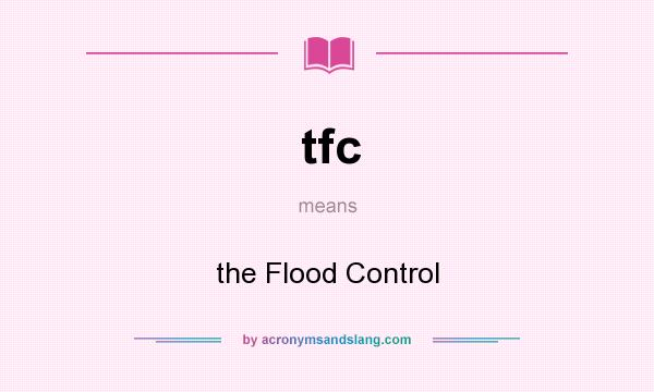 What does tfc mean? It stands for the Flood Control