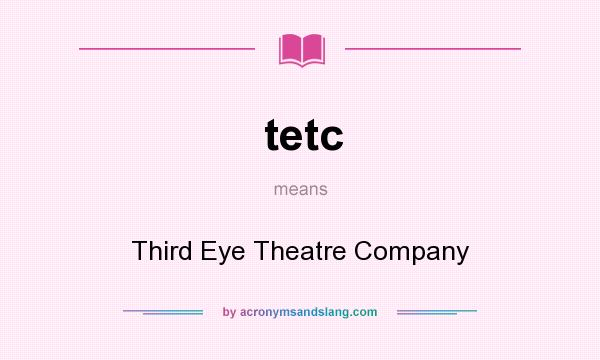 What does tetc mean? It stands for Third Eye Theatre Company