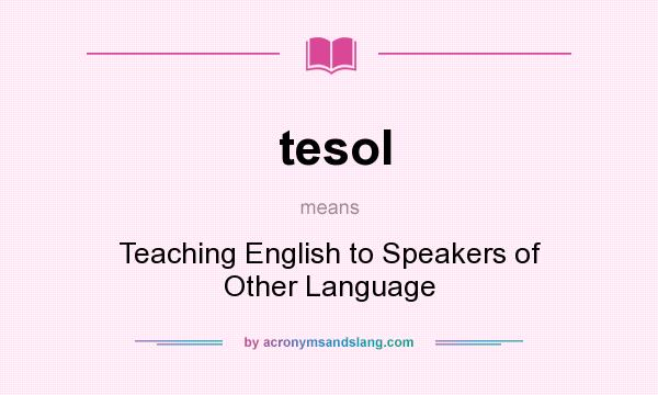 What does tesol mean? It stands for Teaching English to Speakers of Other Language