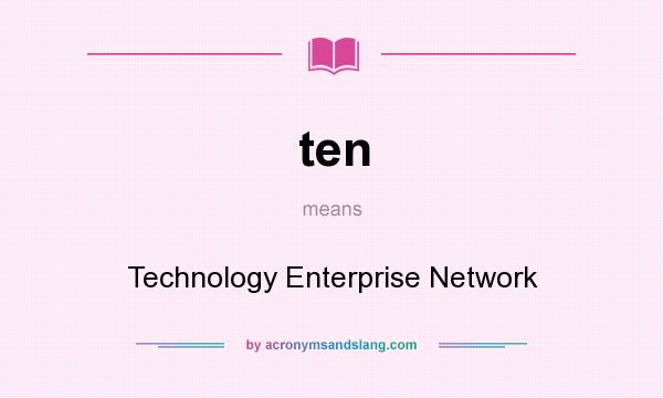 What does ten mean? It stands for Technology Enterprise Network