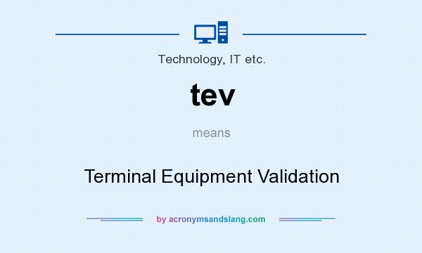 What does tev mean? It stands for Terminal Equipment Validation