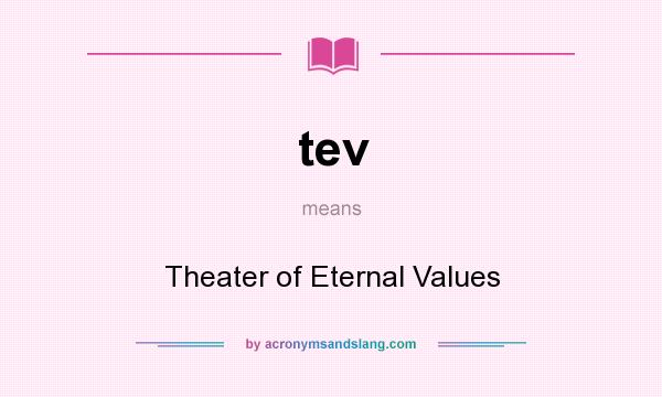What does tev mean? It stands for Theater of Eternal Values