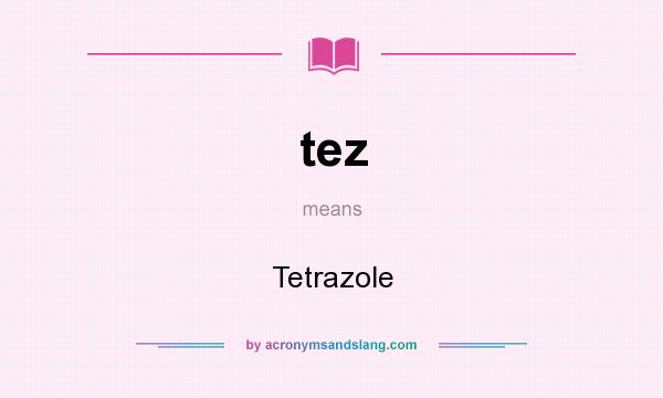 What does tez mean? It stands for Tetrazole