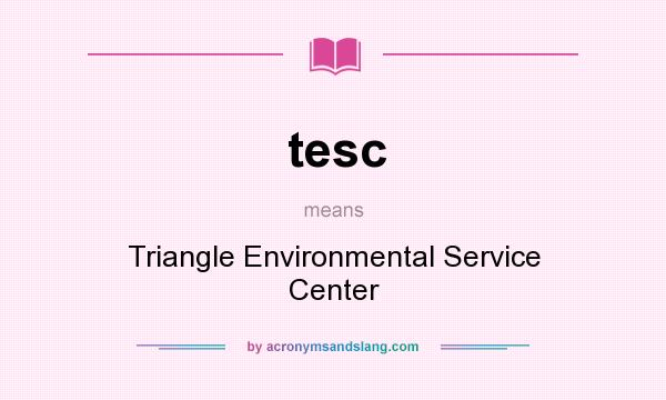 What does tesc mean? It stands for Triangle Environmental Service Center