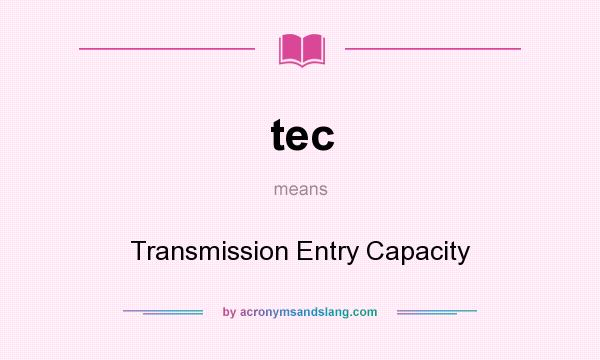 What does tec mean? It stands for Transmission Entry Capacity