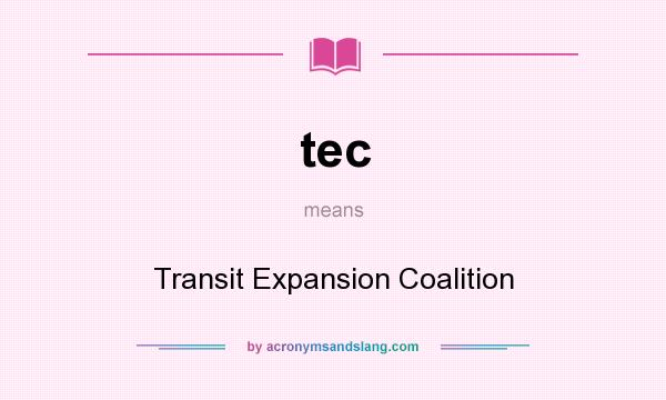 What does tec mean? It stands for Transit Expansion Coalition