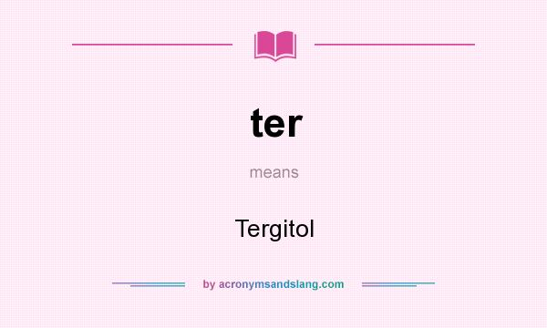 What does ter mean? It stands for Tergitol