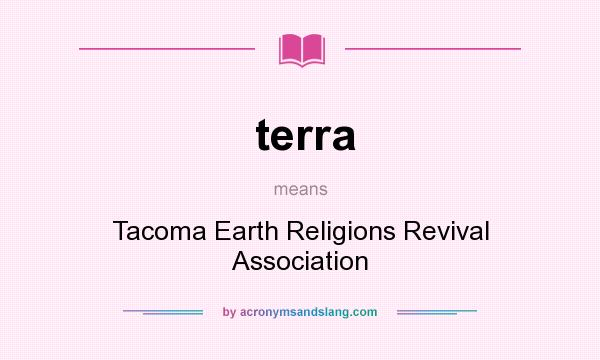 What does terra mean? It stands for Tacoma Earth Religions Revival Association