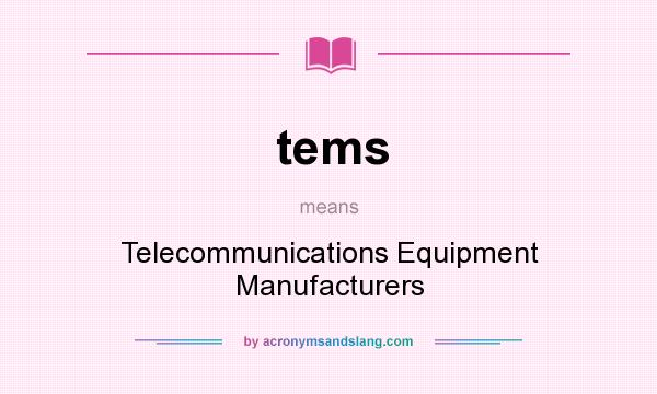 What does tems mean? It stands for Telecommunications Equipment Manufacturers
