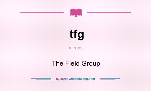 What does tfg mean? It stands for The Field Group