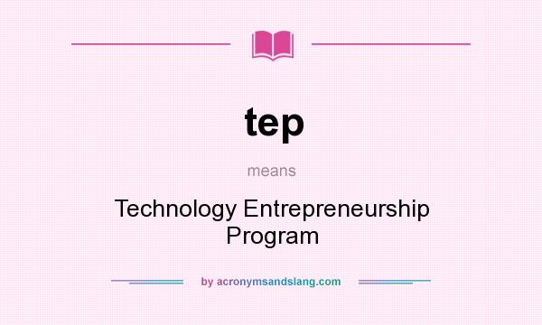 What does tep mean? It stands for Technology Entrepreneurship Program