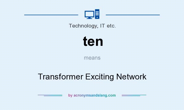 What does ten mean? It stands for Transformer Exciting Network