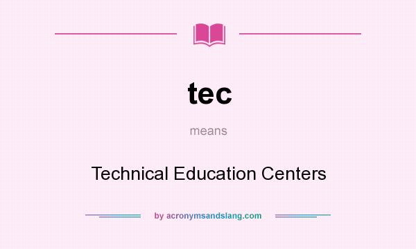 What does tec mean? It stands for Technical Education Centers