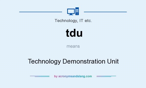 What does tdu mean? It stands for Technology Demonstration Unit
