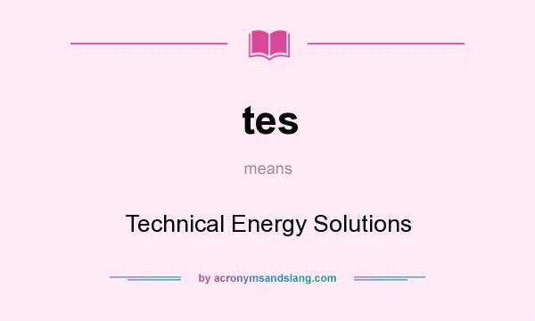 What does tes mean? It stands for Technical Energy Solutions