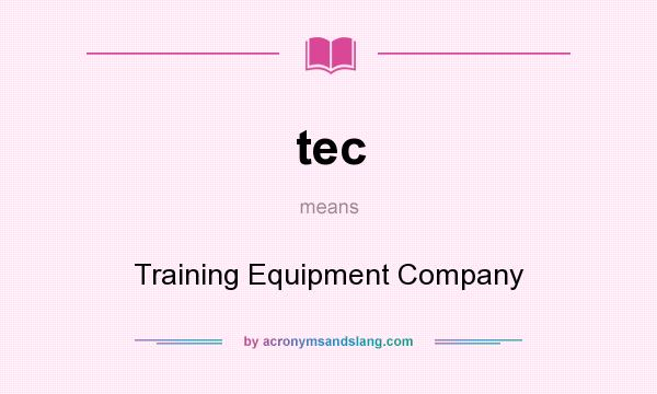 What does tec mean? It stands for Training Equipment Company