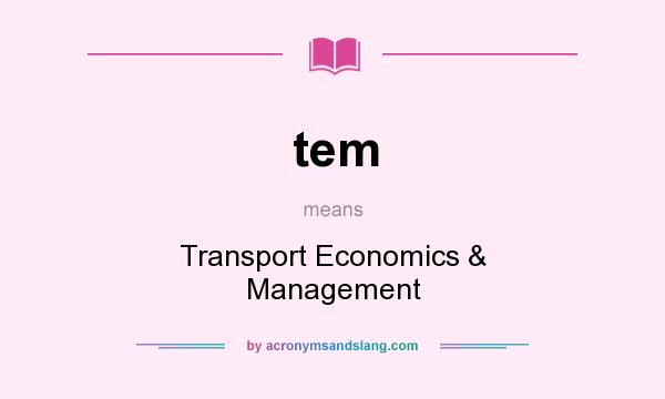 What does tem mean? It stands for Transport Economics & Management