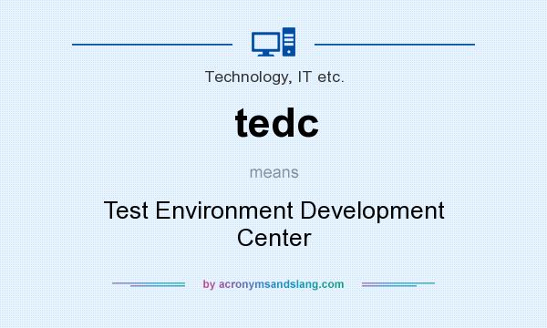 What does tedc mean? It stands for Test Environment Development Center