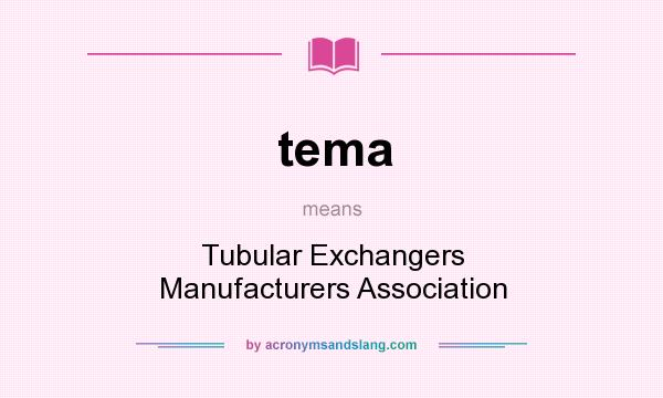 What does tema mean? It stands for Tubular Exchangers Manufacturers Association