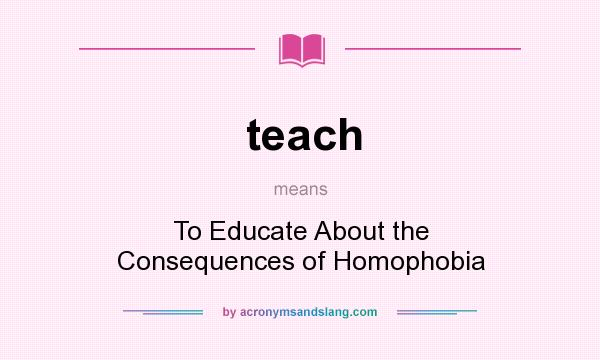 What does teach mean? It stands for To Educate About the Consequences of Homophobia
