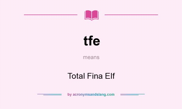 What does tfe mean? It stands for Total Fina Elf