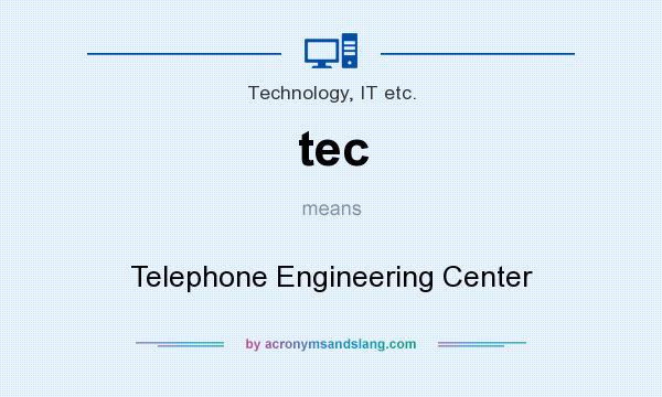 What does tec mean? It stands for Telephone Engineering Center