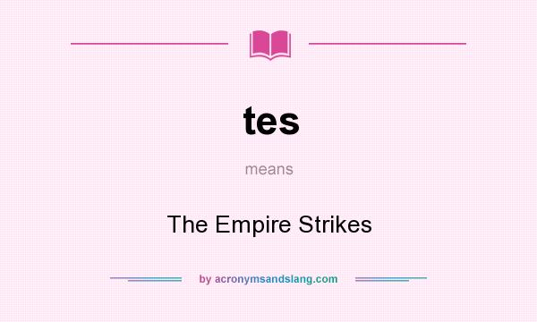 What does tes mean? It stands for The Empire Strikes