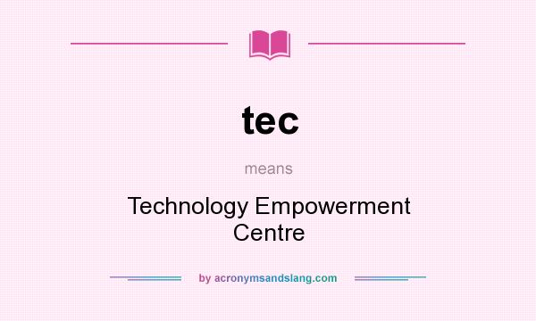 What does tec mean? It stands for Technology Empowerment Centre