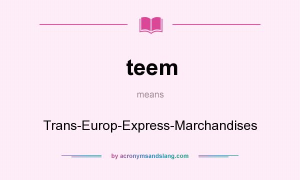What does teem mean? It stands for Trans-Europ-Express-Marchandises