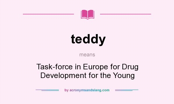 What does teddy mean? It stands for Task-force in Europe for Drug Development for the Young