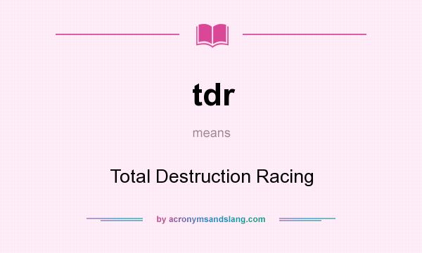 What does tdr mean? It stands for Total Destruction Racing