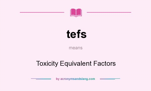 What does tefs mean? It stands for Toxicity Equivalent Factors