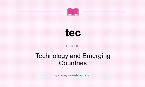 What does tec mean? It stands for Technology and Emerging Countries