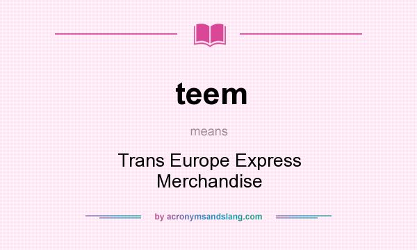 What does teem mean? It stands for Trans Europe Express Merchandise