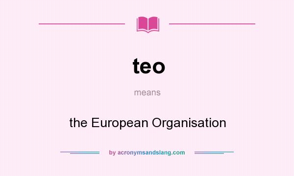 What does teo mean? It stands for the European Organisation